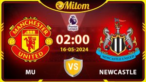 Nhận định MU vs Newcastle 02h00 16/05/2024 Ngoại hạng Anh